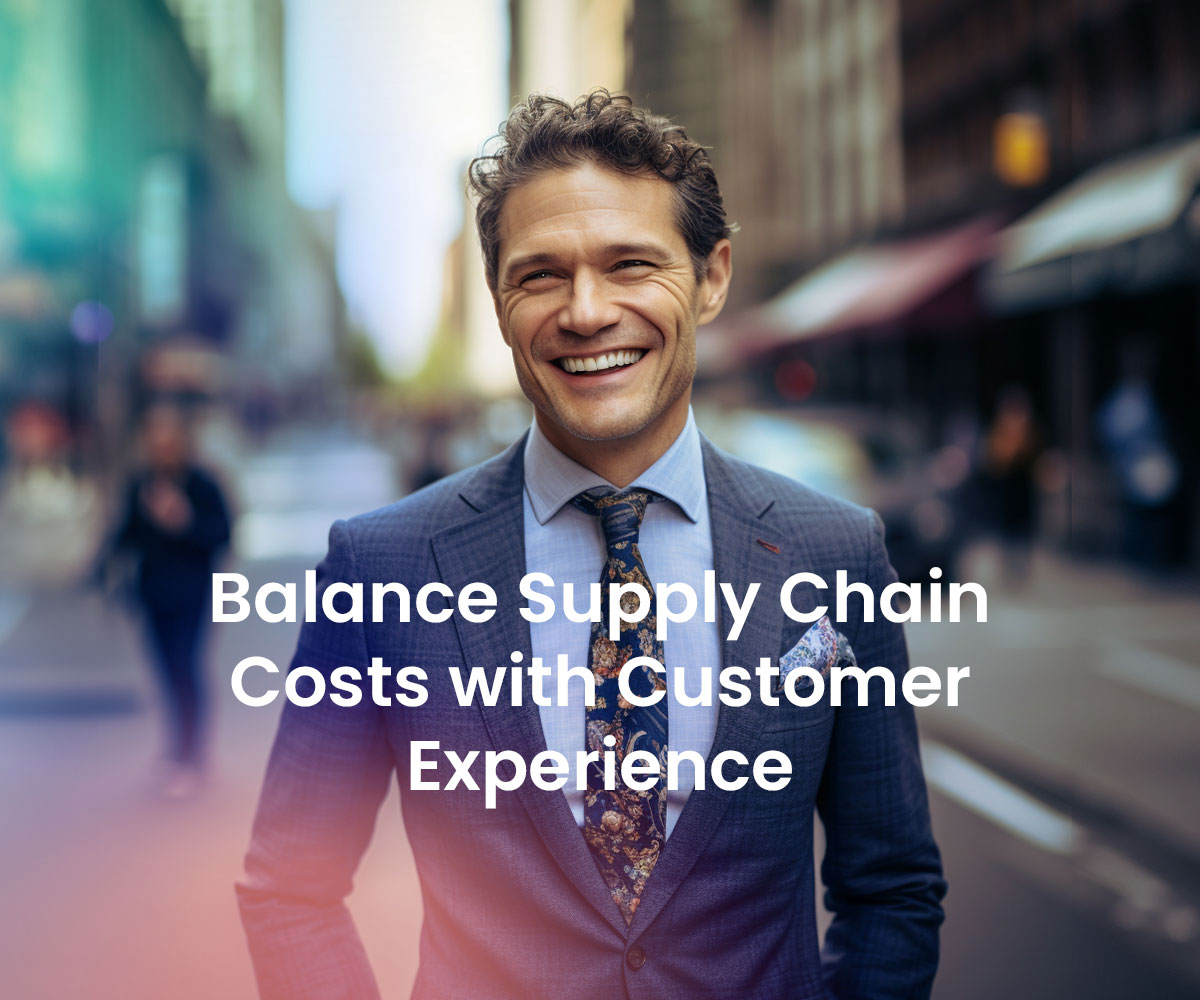 Balance Supply Chain Costs with Customer Experience